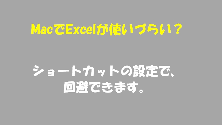 Macでexcelが使いづらい ショートカットの設定で 回避して使いやすくする